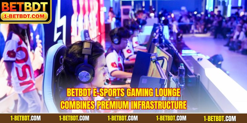 BETBDT e-Sports gaming lounge combines premium infrastructur