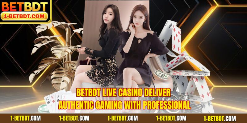 BETBDT Live casino delivers authentic gaming with professional  