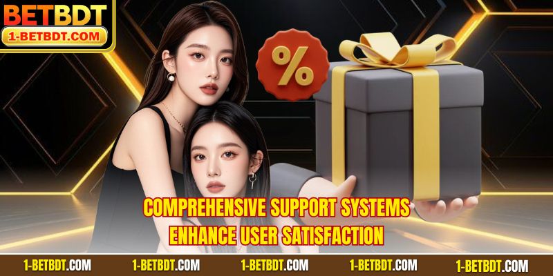 Comprehensive support systems enhance user satisfaction  