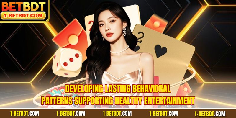 Developing lasting behavioral patterns supporting healthy entertainment