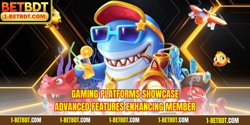 Gaming platforms showcase advanced features enhancing member