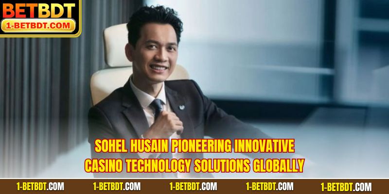 Sohel Husain pioneering innovative casino technology solutions globally