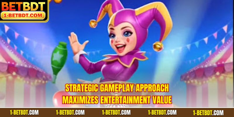 Strategic gameplay approach maximizes entertainment value