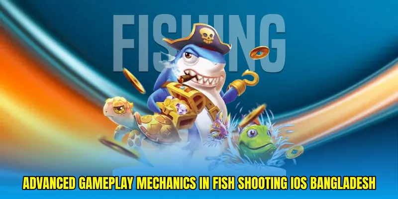 Advanced Gameplay Mechanics in Fish shooting iOS Bangladesh