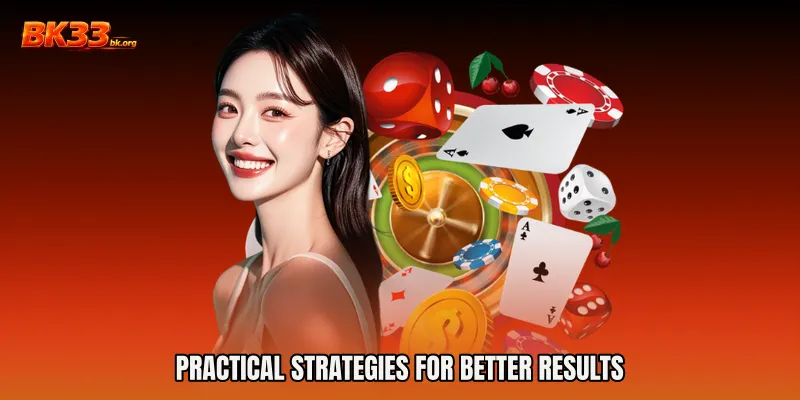 Practical Strategies for Better Results