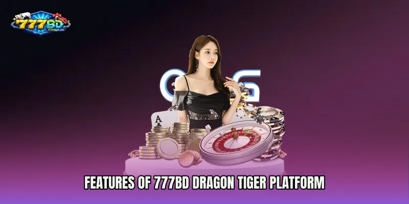 Features of 777bd Dragon Tiger Platform